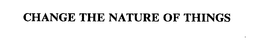 CHANGE THE NATURE OF THINGS trademark