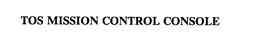 TOS MISSION CONTROL CONSOLE trademark