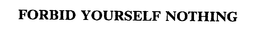 FORBID YOURSELF NOTHING trademark