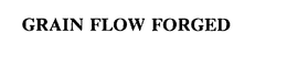 GRAIN FLOW FORGED trademark