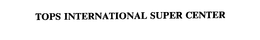 TOPS INTERNATIONAL SUPER CENTER trademark