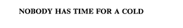 NOBODY HAS TIME FOR A COLD trademark