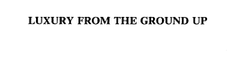 LUXURY FROM THE GROUND UP trademark