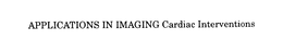 APPLICATIONS IN IMAGING CARDIAC INTERVENTIONS trademark