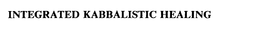 INTEGRATED KABBALISTIC HEALING trademark