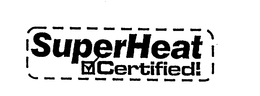 SUPERHEAT CERTIFIED! trademark