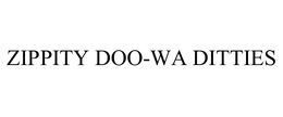ZIPPITY DOO-WA DITTIES trademark