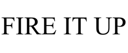 FIRE IT UP trademark