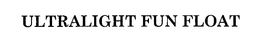 ULTRALIGHT FUN FLOAT trademark