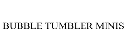 BUBBLE TUMBLER MINIS trademark