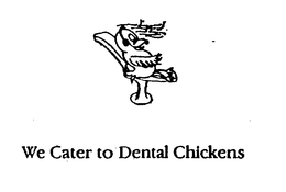 WE CATER TO DENTAL CHICKENS trademark