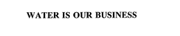 WATER IS OUR BUSINESS trademark