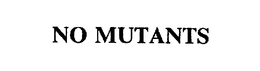 NO MUTANTS trademark