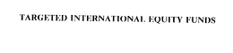 TARGETED INTERNATIONAL EQUITY FUNDS trademark