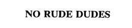 NO RUDE DUDES trademark