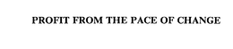 PROFIT FROM THE PACE OF CHANGE trademark