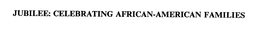 JUBILEE: CELEBRATING AFRICAN-AMERICAN FAMILIES trademark