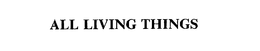 ALL LIVING THINGS trademark