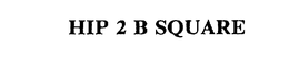 HIP 2 B SQUARE trademark
