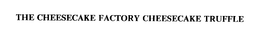 THE CHEESECAKE FACTORY CHEESECAKE TRUFFLE trademark