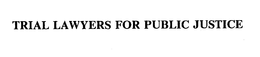 TRIAL LAWYERS FOR PUBLIC JUSTICE trademark