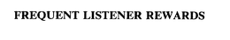 FREQUENT LISTENER REWARDS trademark