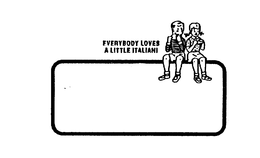 EVERYBODY LOVES A LITTLE ITALIAN! trademark