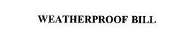 WEATHERPROOF BILL trademark