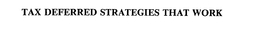 TAX DEFERRED STRATEGIES THAT WORK trademark
