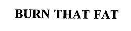 BURN THAT FAT trademark
