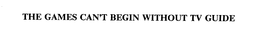 THE GAMES CAN'T BEGIN WITHOUT TV GUIDE trademark