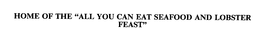 HOME OF THE "ALL YOU CAN EAT SEAFOOD AND LOBSTER FEAST" trademark