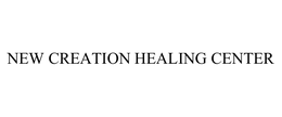 NEW CREATION HEALING CENTER trademark