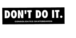DON'T DO IT. CONSOLIDATED SKATEBOARDS trademark
