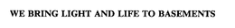 WE BRING LIGHT AND LIFE TO BASEMENTS trademark