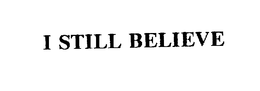 I STILL BELIEVE trademark