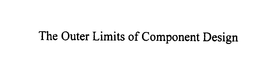 THE OUTER LIMITS OF COMPONENT DESIGN trademark