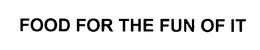 FOOD FOR THE FUN OF IT trademark