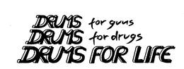 DRUMS FOR GUNS DRUMS FOR DRUGS DRUMS FOR LIFE trademark