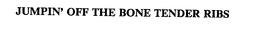 JUMPIN' OFF THE BONE TENDER RIBS trademark