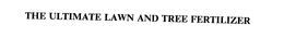 THE ULTIMATE LAWN AND TREE FERTILIZER trademark