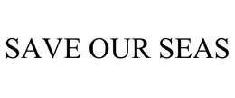 SAVE OUR SEAS trademark