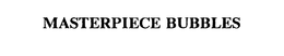 MASTERPIECE BUBBLES trademark