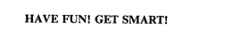 HAVE FUN! GET SMART! trademark
