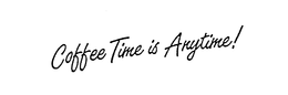 COFFEE TIME IS ANYTIME! trademark