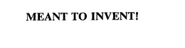 MEANT TO INVENT! trademark