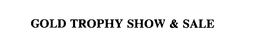 GOLD TROPHY SHOW & SALE trademark