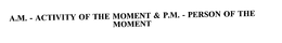 A.M. - ACTIVITY OF THE MOMENT & P.M. - PERSON OF THE MOMENT trademark