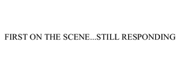 FIRST ON THE SCENE...STILL RESPONDING trademark