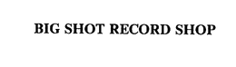 BIG SHOT RECORD SHOP trademark